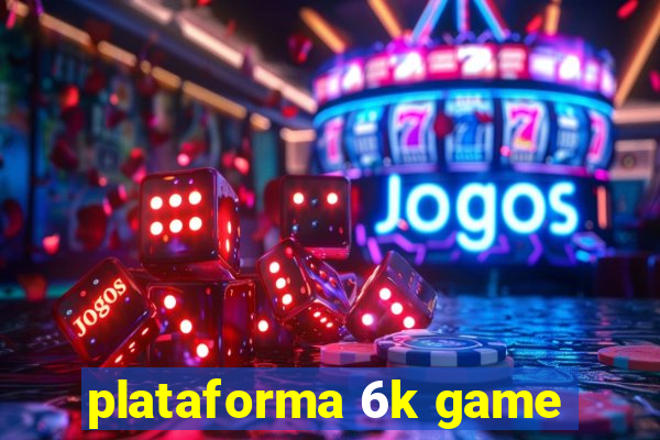 plataforma 6k game